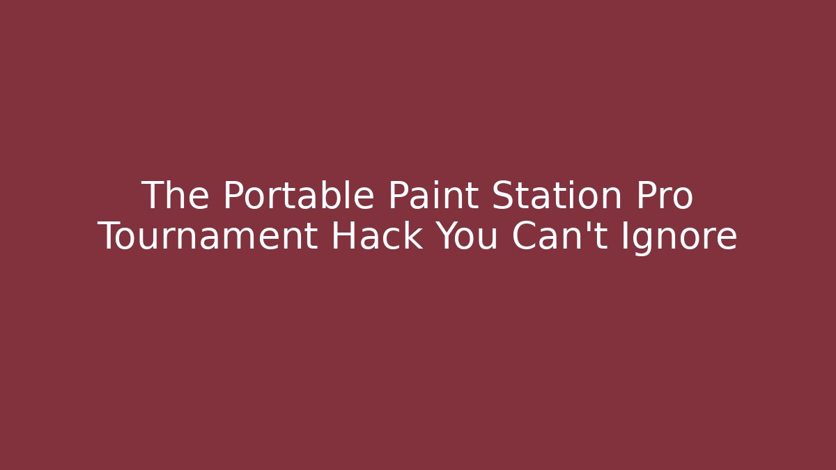 The Portable Paint Station Pro Tournament Hack You Can't Ignore