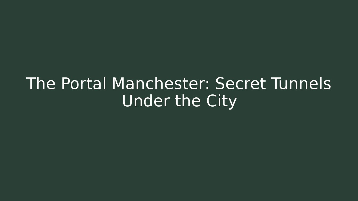 The Portal Manchester: Secret Tunnels Under the City