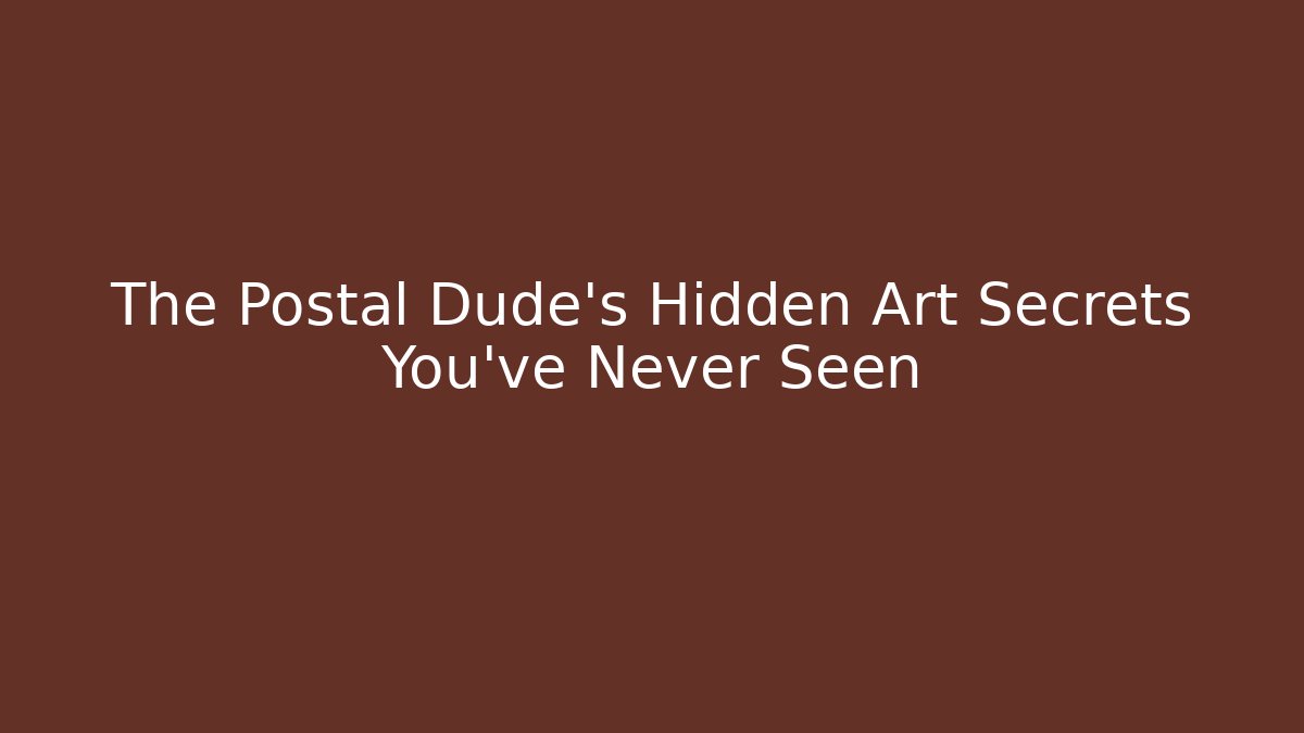 The Postal Dude's Hidden Art Secrets You've Never Seen