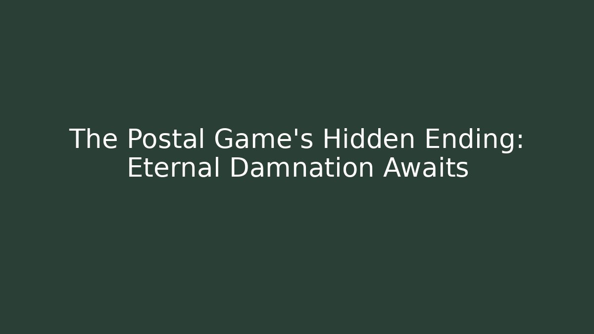 The Postal Game's Hidden Ending: Eternal Damnation Awaits