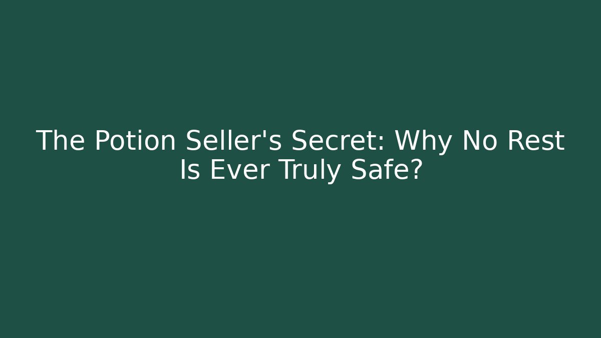 The Potion Seller’s Secret: Why No Rest Is Ever Truly Safe?