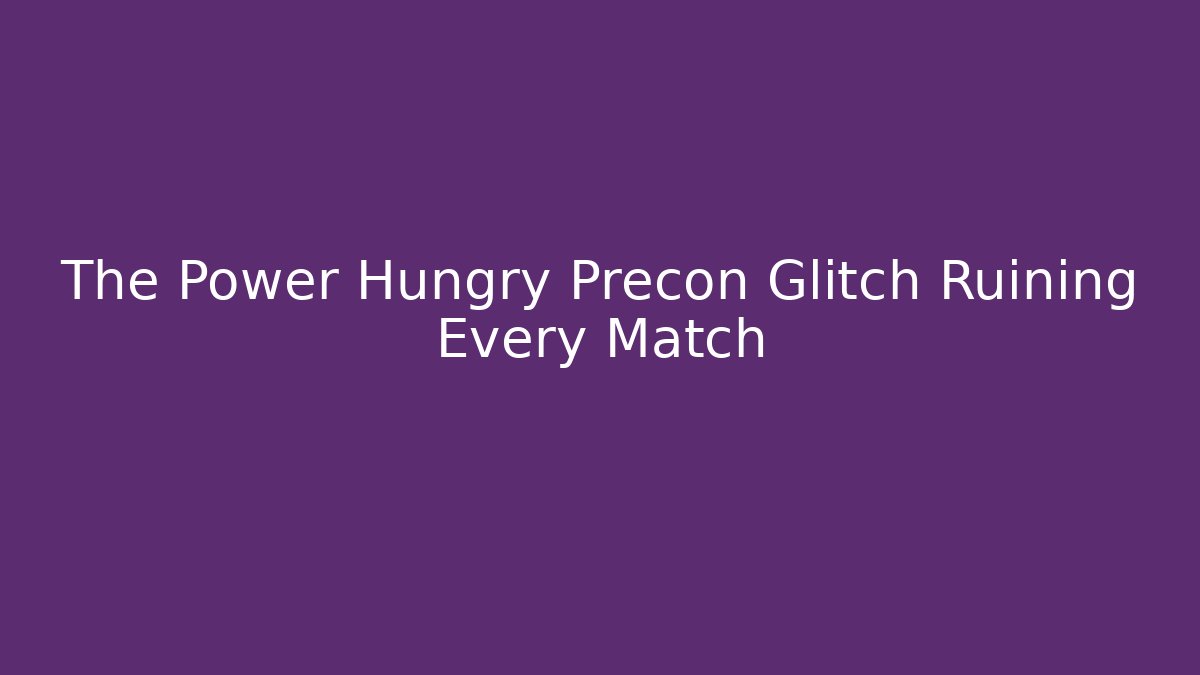 The Power Hungry Precon Glitch Ruining Every Match