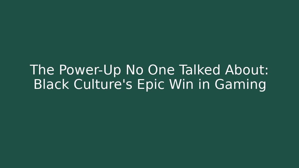 The Power-Up No One Talked About: Black Culture's Epic Win in Gaming
