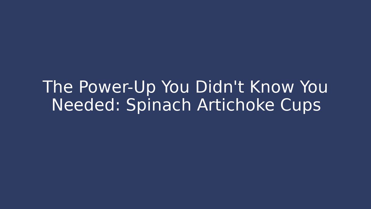 The Power-Up You Didn't Know You Needed: Spinach Artichoke Cups