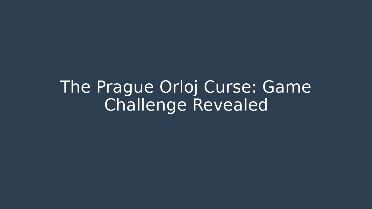 The Prague Orloj Curse: Game Challenge Revealed