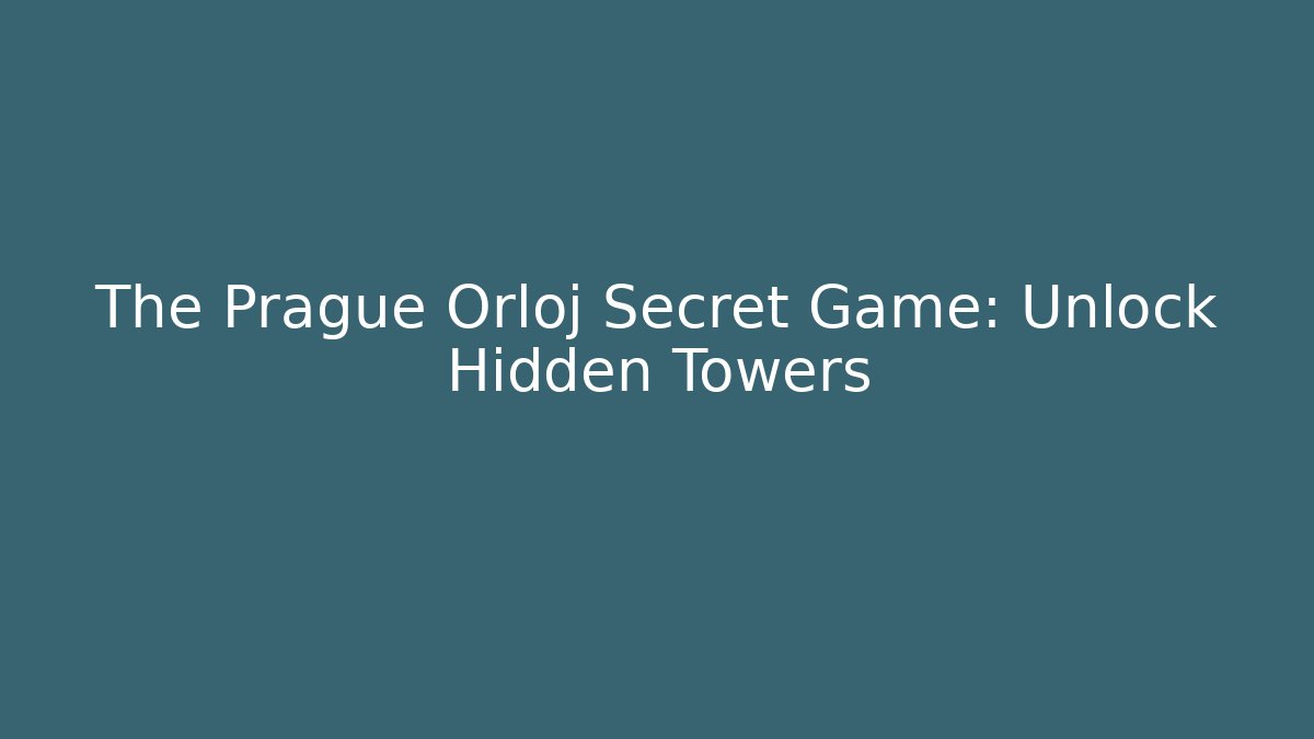 The Prague Orloj Secret Game: Unlock Hidden Towers