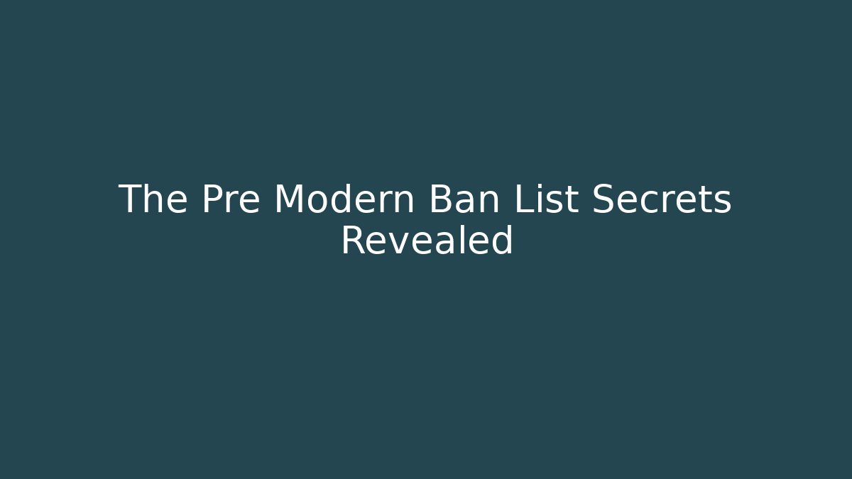 The Pre Modern Ban List Secrets Revealed