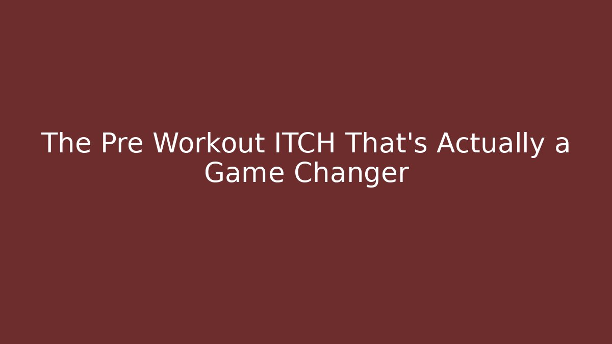 The Pre Workout ITCH That’s Actually a Game Changer