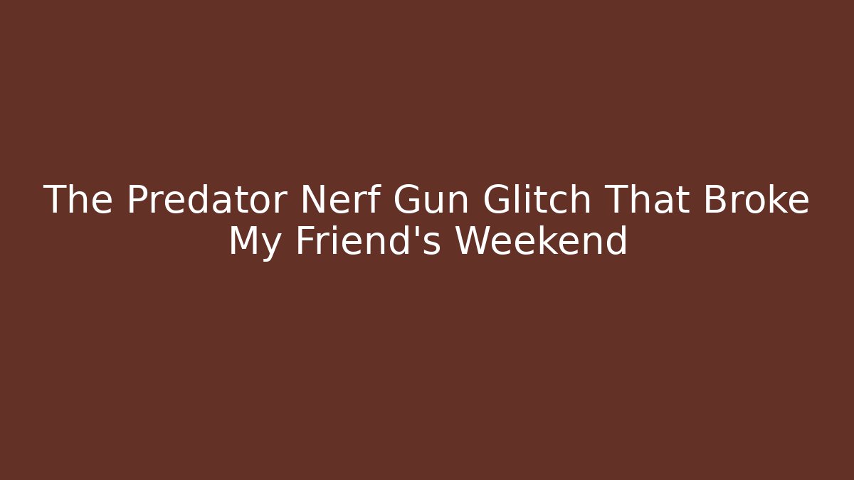 The Predator Nerf Gun Glitch That Broke My Friend’s Weekend
