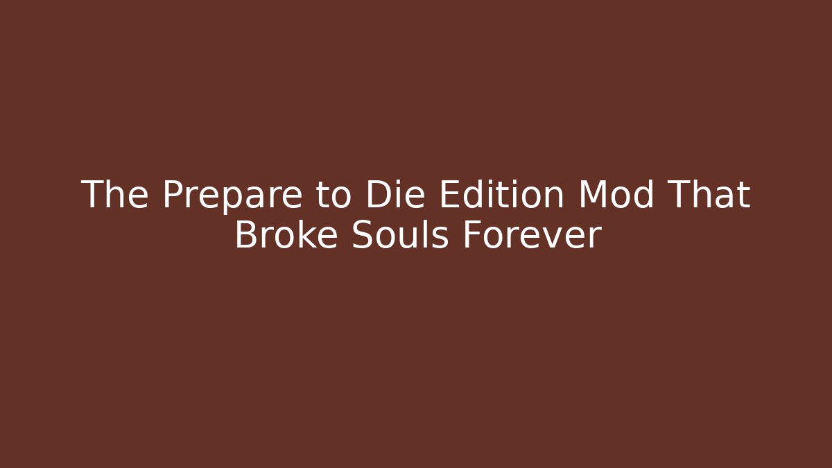 The Prepare to Die Edition Mod That Broke Souls Forever