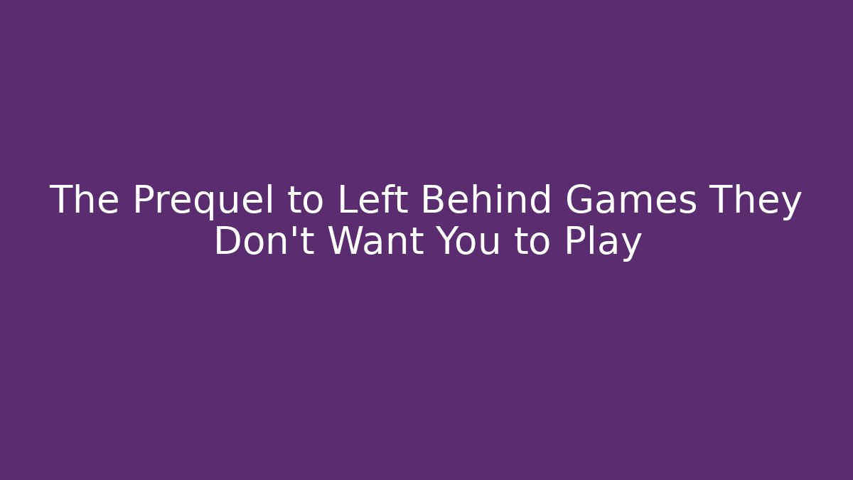 The Prequel to Left Behind Games They Don't Want You to Play