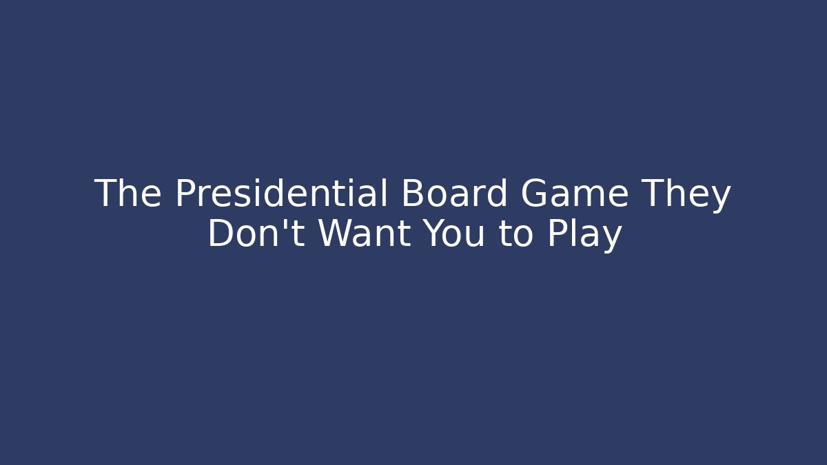 The Presidential Board Game They Don't Want You to Play