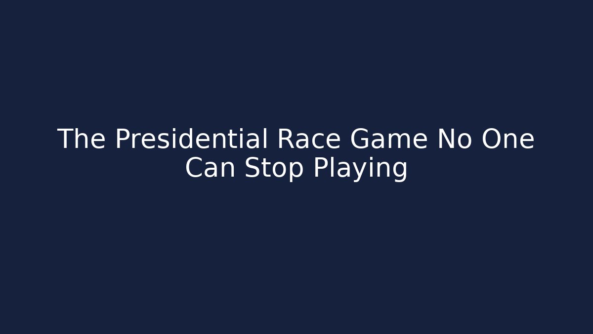 The Presidential Race Game No One Can Stop Playing