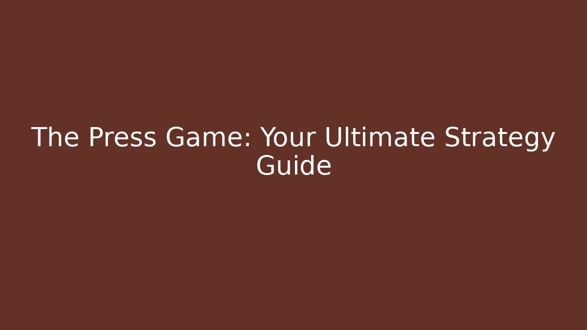 The Press Game: Your Ultimate Strategy Guide