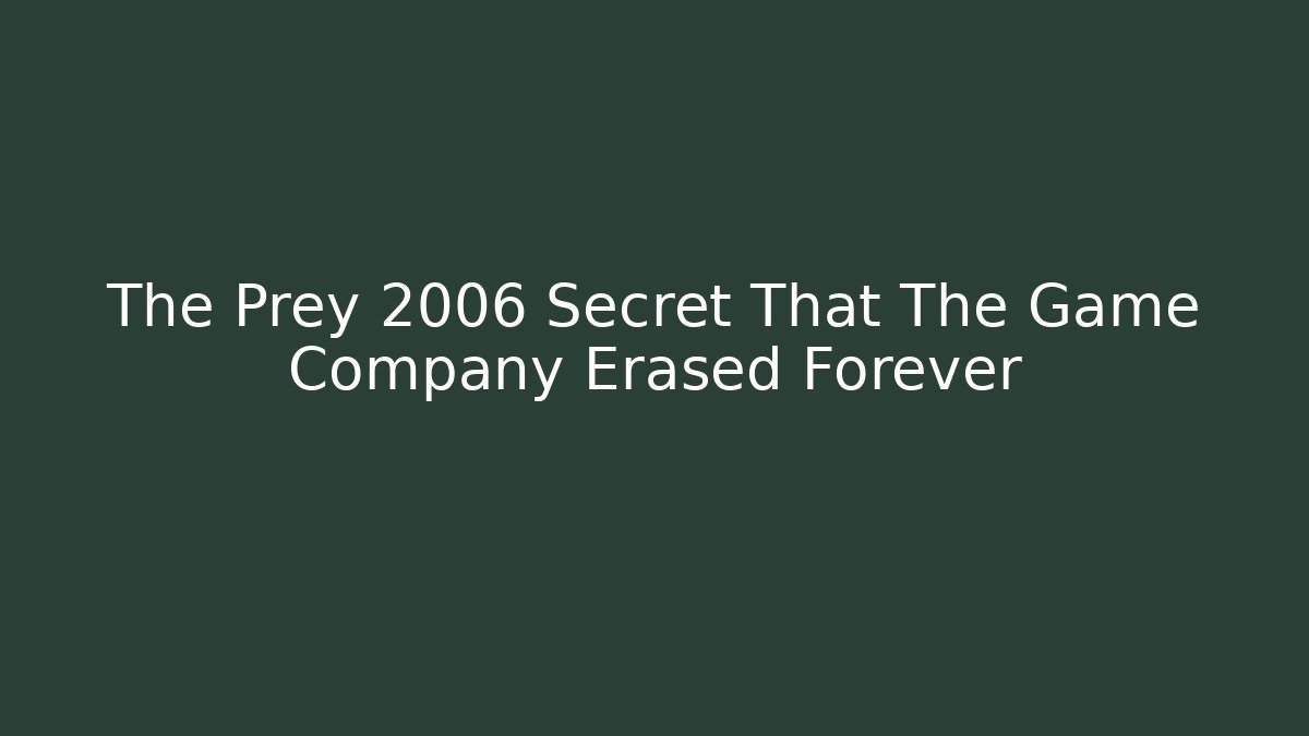 The Prey 2006 Secret That The Game Company Erased Forever