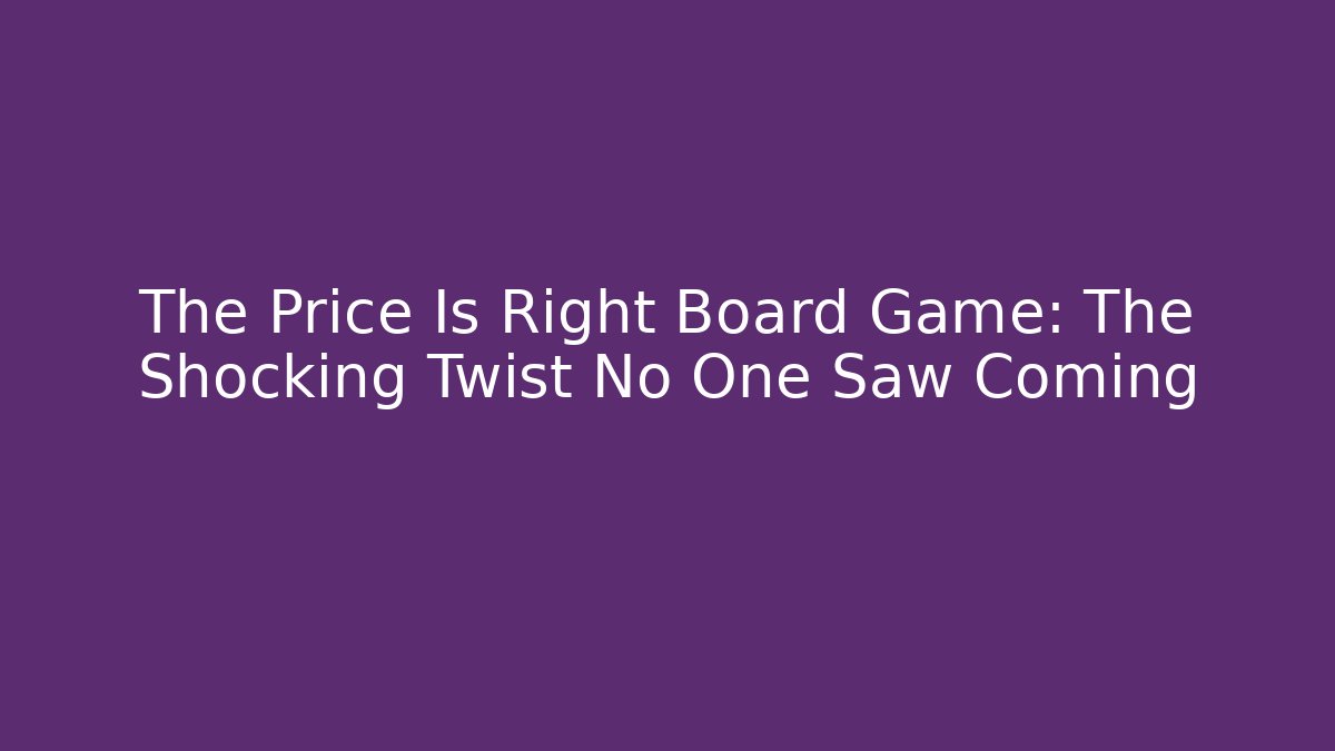 The Price Is Right Board Game: The Shocking Twist No One Saw Coming