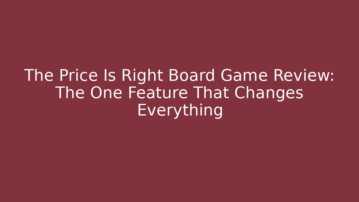 The Price Is Right Board Game Review: The One Feature That Changes Everything