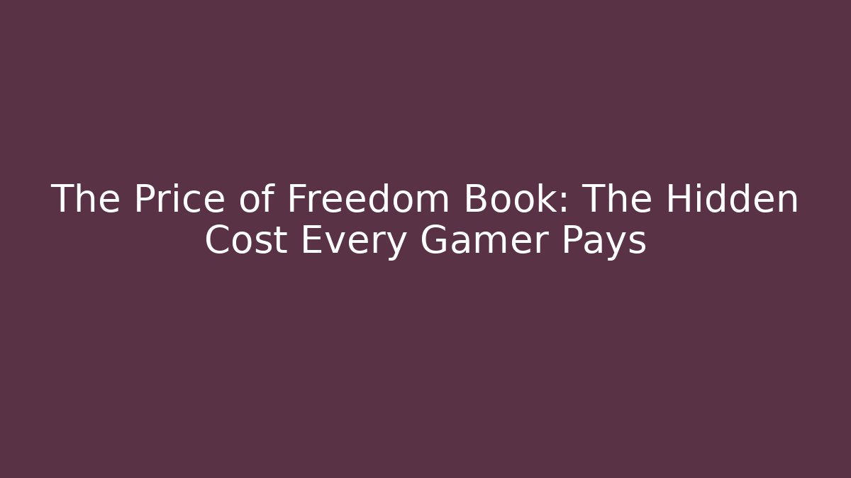 The Price of Freedom Book: The Hidden Cost Every Gamer Pays