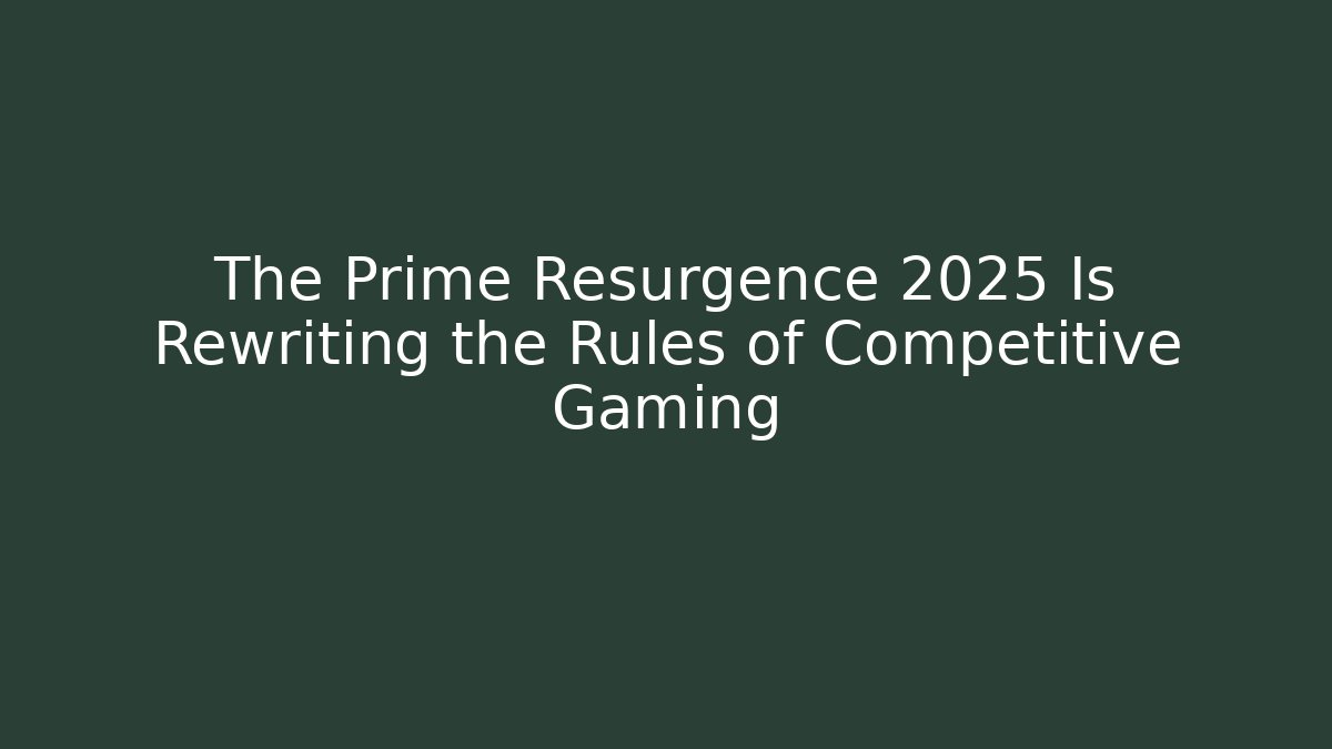 The Prime Resurgence 2025 Is Rewriting the Rules of Competitive Gaming