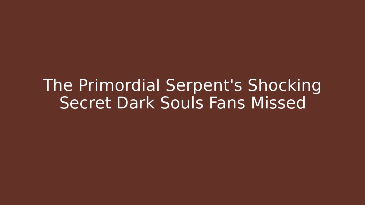 The Primordial Serpent's Shocking Secret Dark Souls Fans Missed