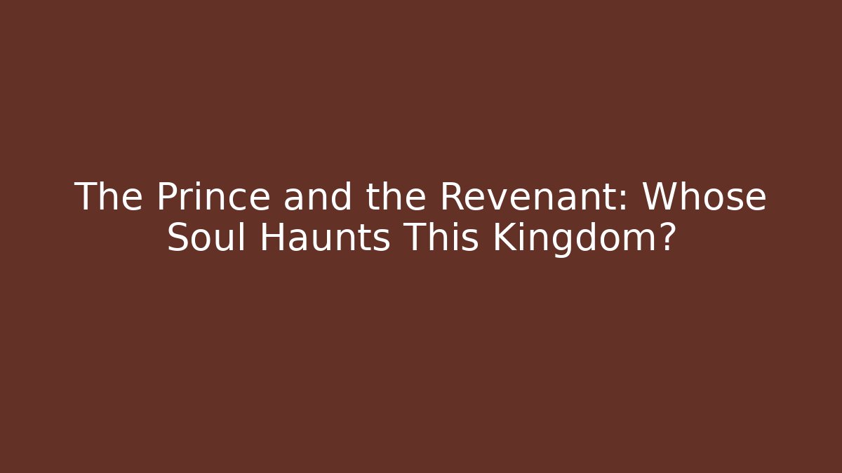 The Prince and the Revenant: Whose Soul Haunts This Kingdom?