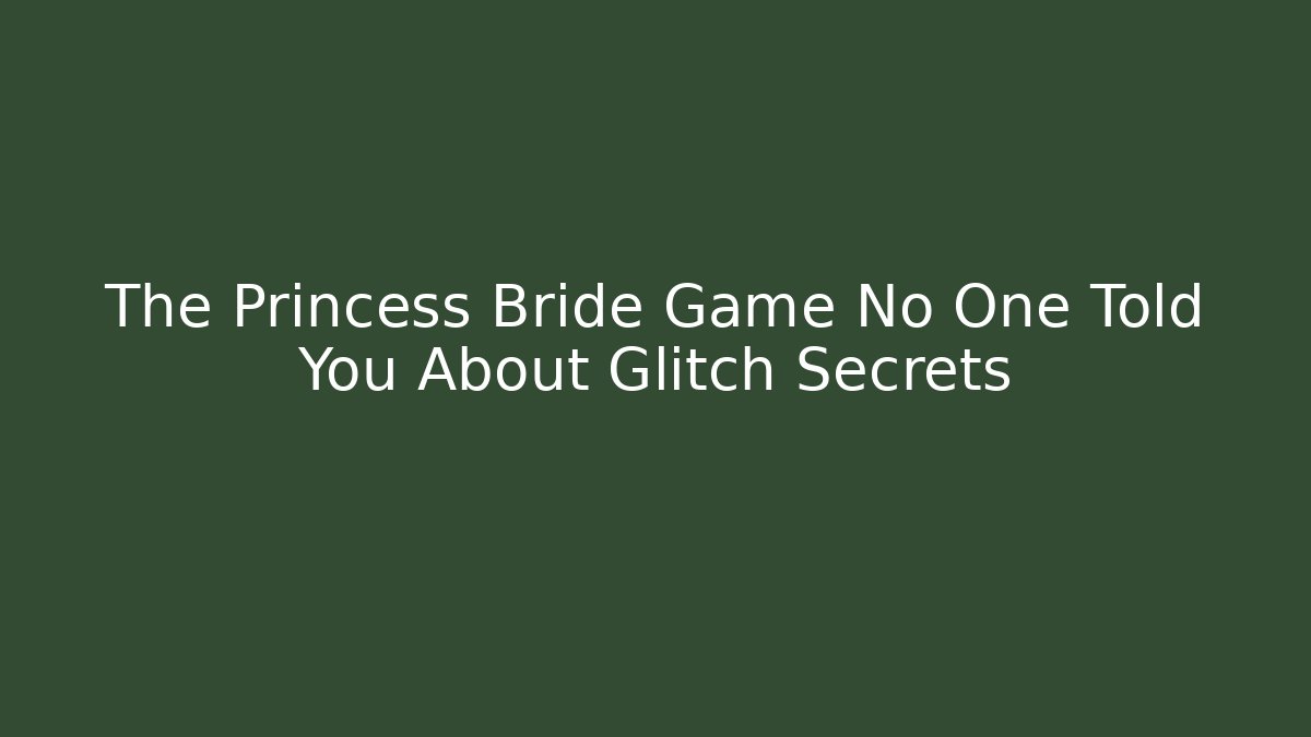 The Princess Bride Game No One Told You About Glitch Secrets