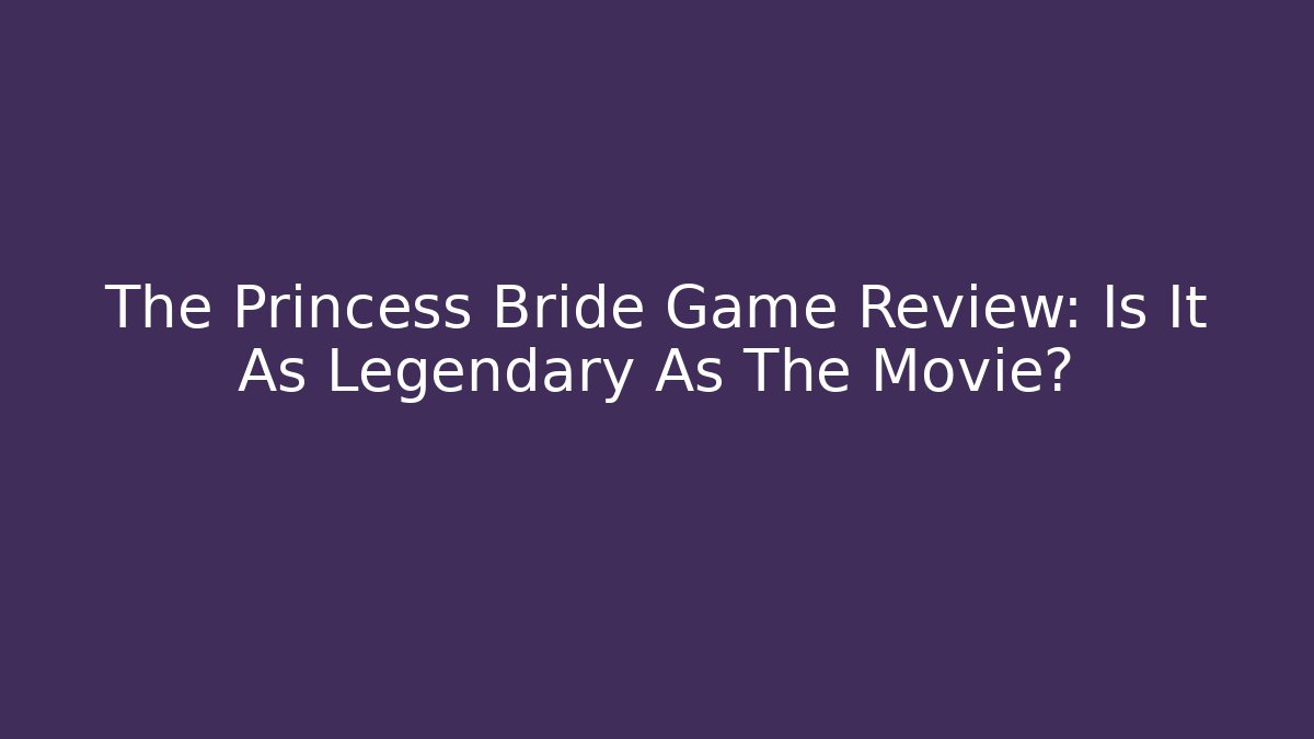 The Princess Bride Game Review: Is It As Legendary As The Movie?