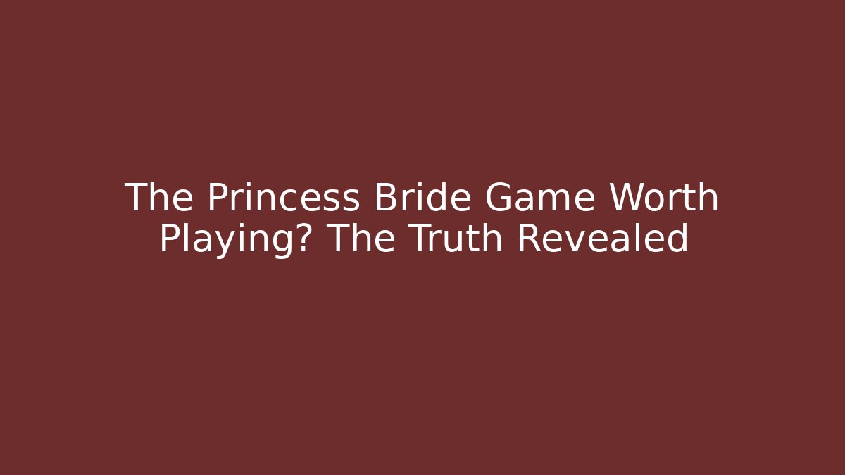 The Princess Bride Game Worth Playing? The Truth Revealed