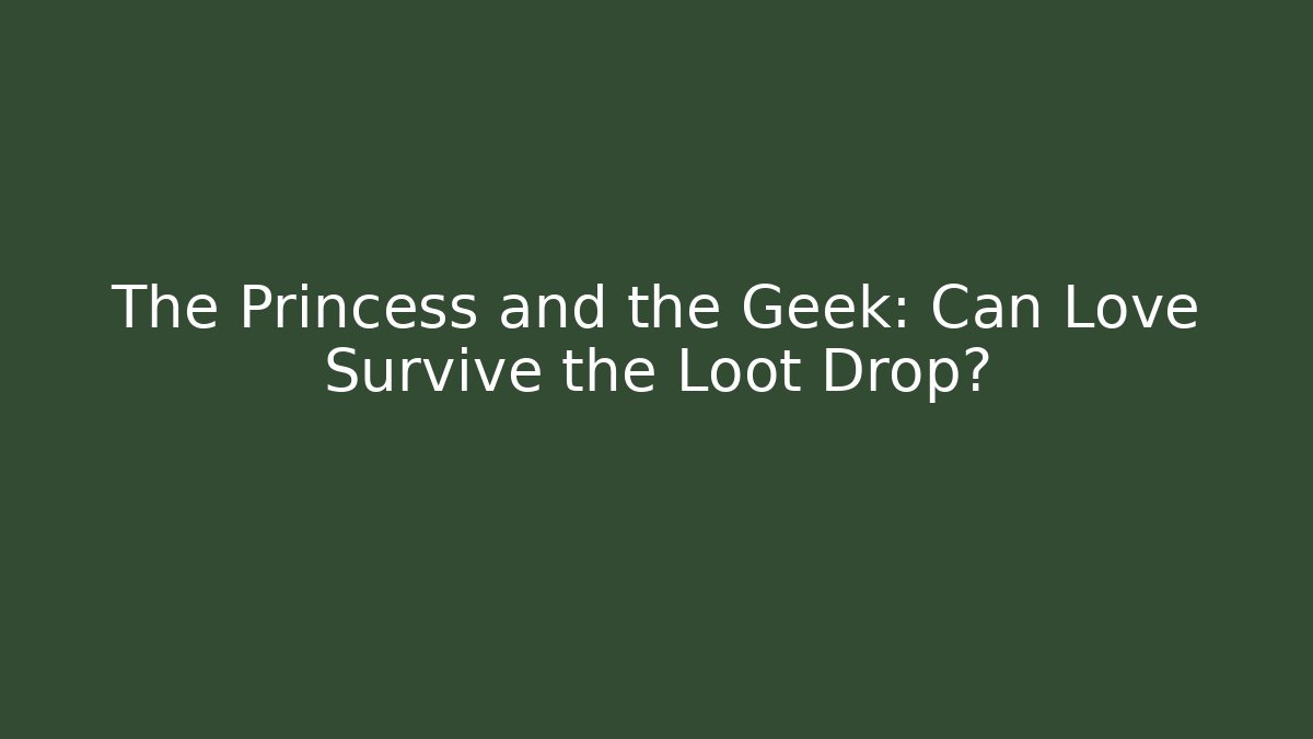 The Princess and the Geek: Can Love Survive the Loot Drop?