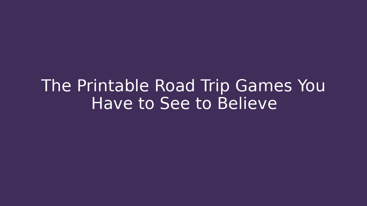 The Printable Road Trip Games You Have to See to Believe