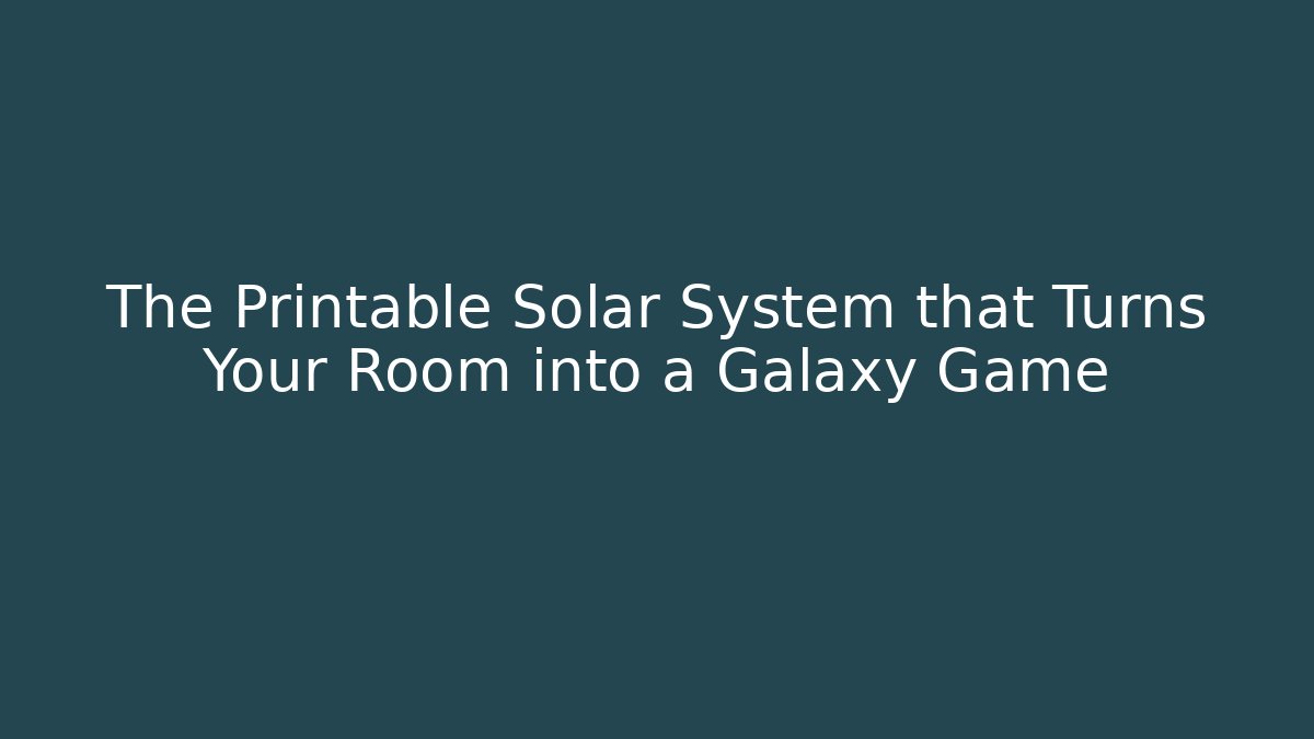 The Printable Solar System that Turns Your Room into a Galaxy Game