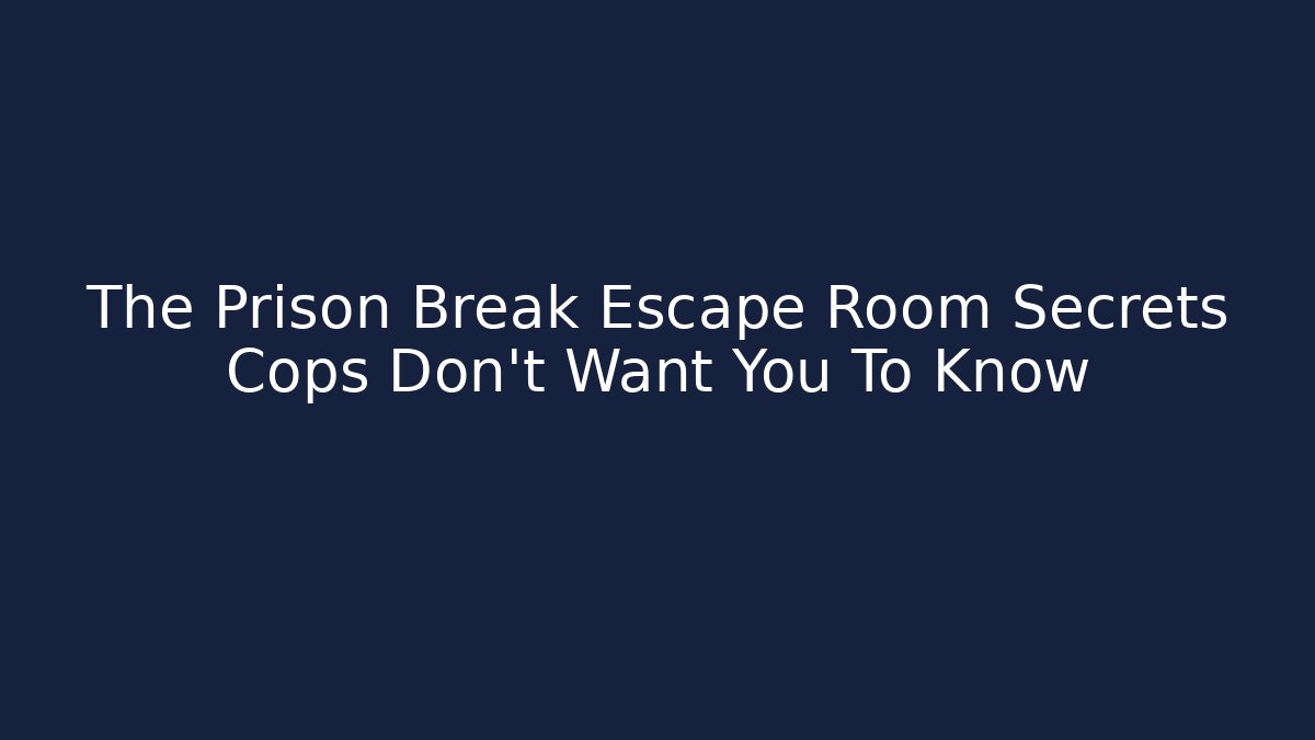 The Prison Break Escape Room Secrets Cops Don’t Want You To Know