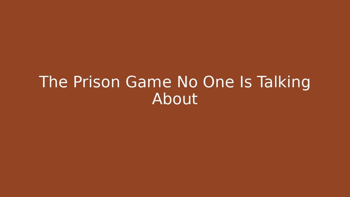 The Prison Game No One Is Talking About