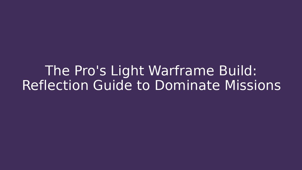 The Pro's Light Warframe Build: Reflection Guide to Dominate Missions