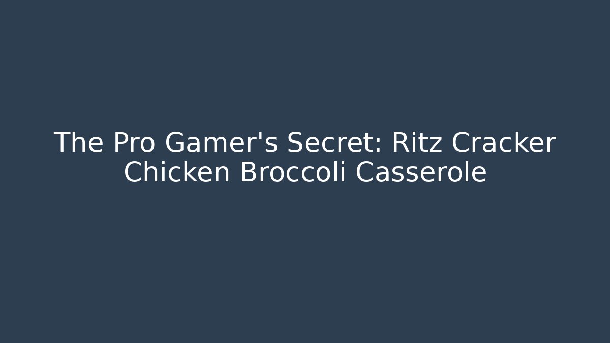 The Pro Gamer's Secret: Ritz Cracker Chicken Broccoli Casserole