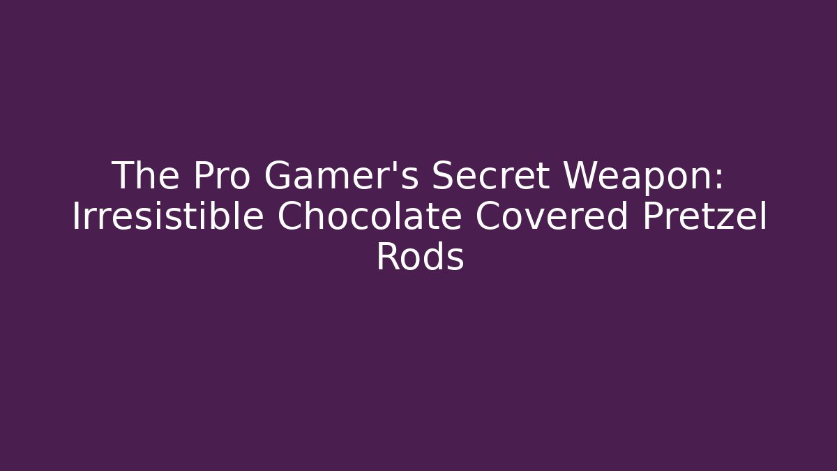 The Pro Gamer's Secret Weapon: Irresistible Chocolate Covered Pretzel Rods