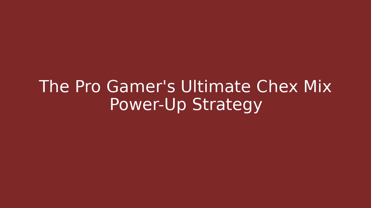 The Pro Gamer's Ultimate Chex Mix Power-Up Strategy
