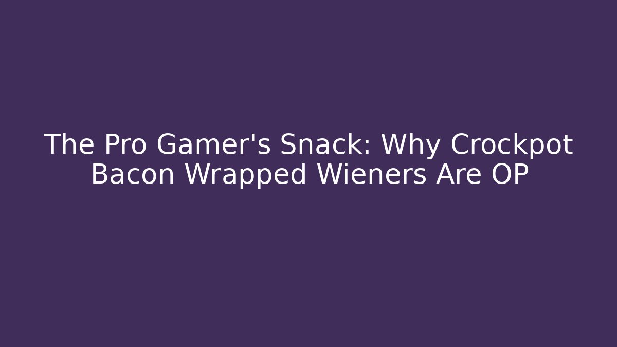 The Pro Gamer’s Snack: Why Crockpot Bacon Wrapped Wieners Are OP