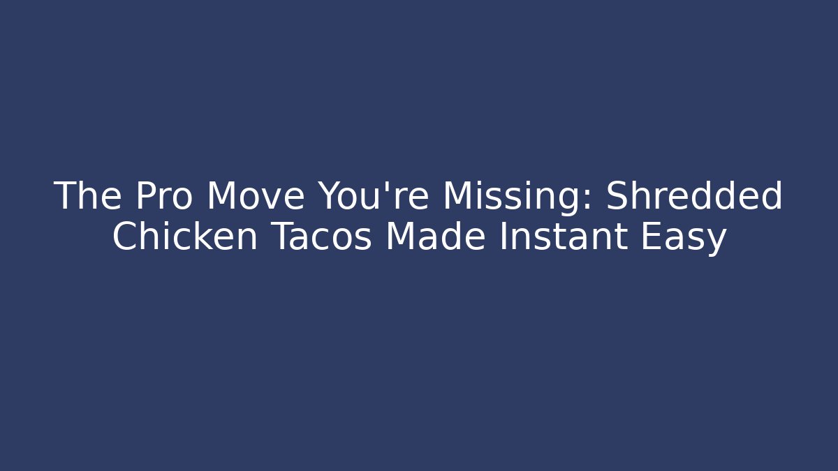 The Pro Move You’re Missing: Shredded Chicken Tacos Made Instant Easy