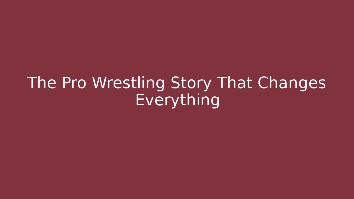 The Pro Wrestling Story That Changes Everything