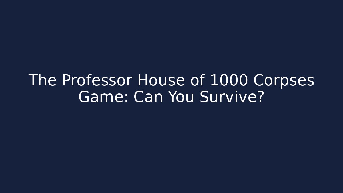The Professor House of 1000 Corpses Game: Can You Survive?