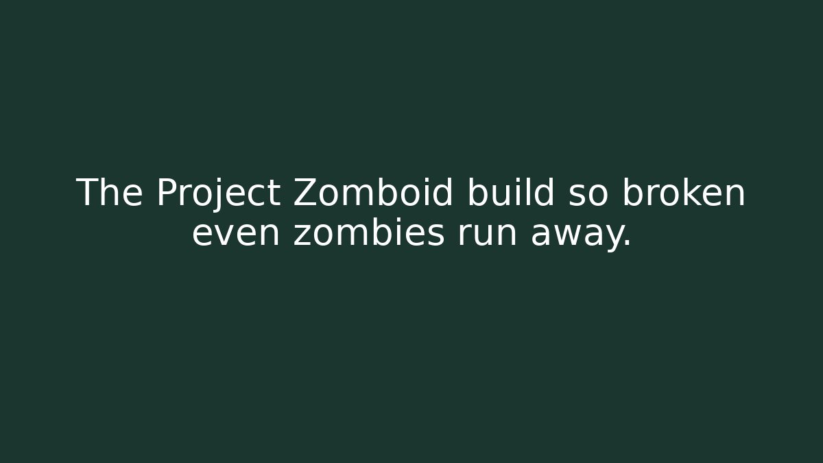 The Project Zomboid build so broken even zombies run away.
