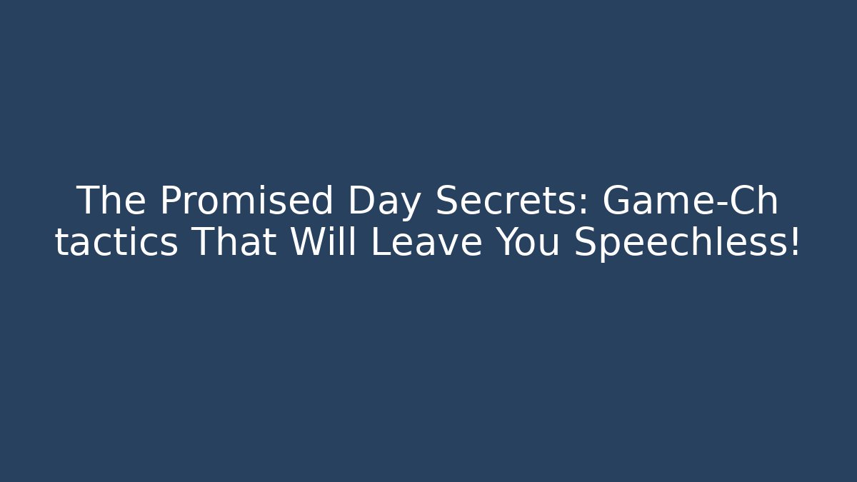 The Promised Day Secrets: Game-Ch tactics That Will Leave You Speechless!