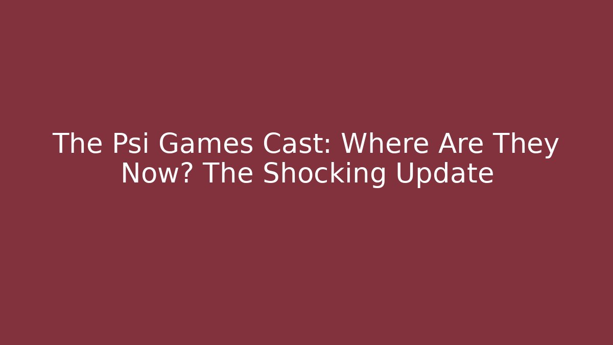 The Psi Games Cast: Where Are They Now? The Shocking Update