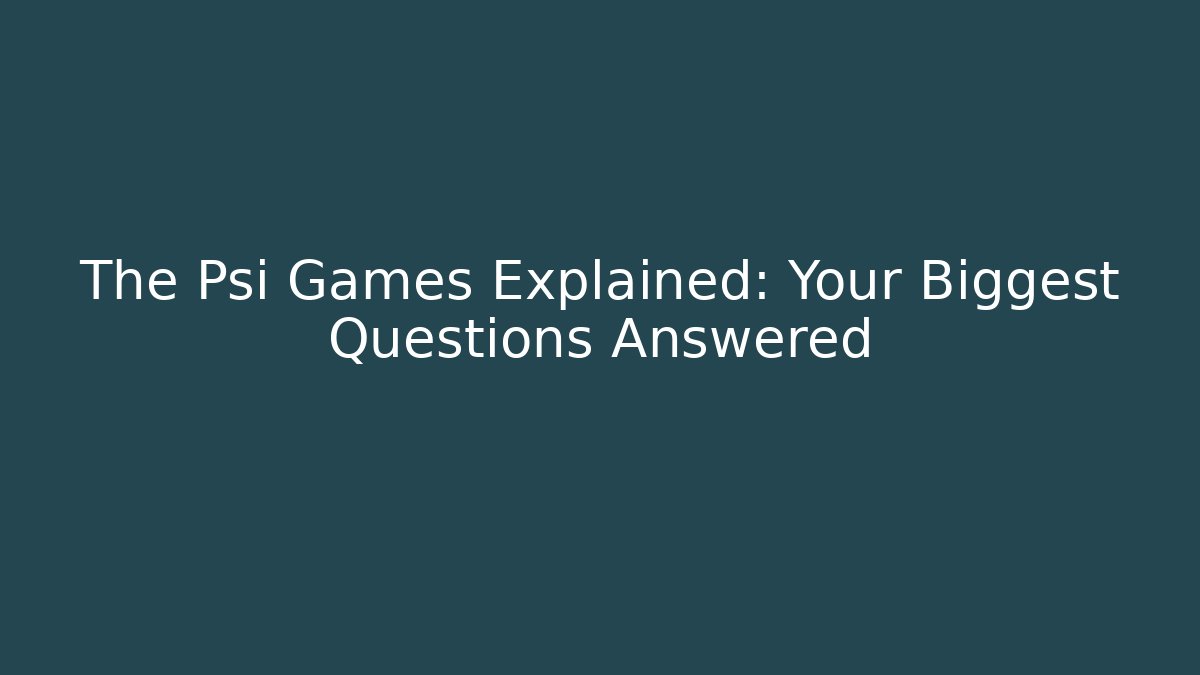 The Psi Games Explained: Your Biggest Questions Answered