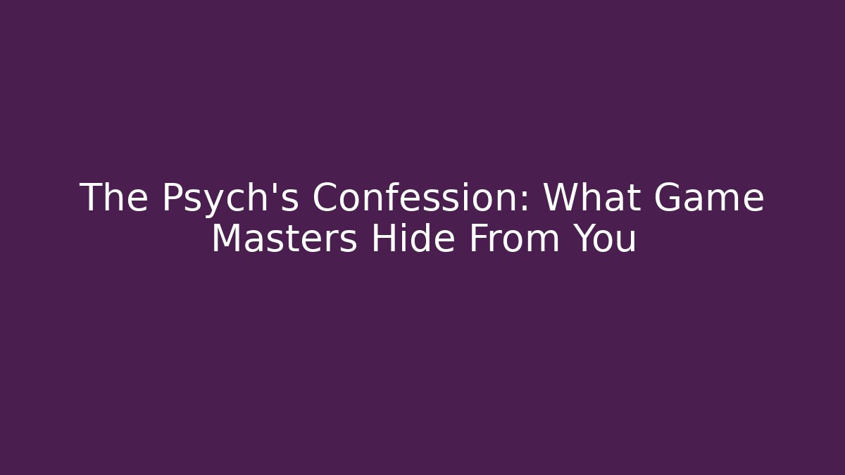 The Psych's Confession: What Game Masters Hide From You