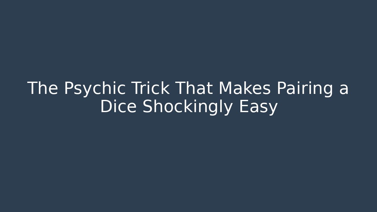 The Psychic Trick That Makes Pairing a Dice Shockingly Easy