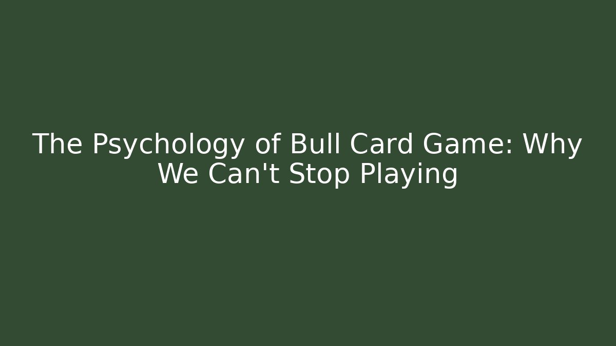 The Psychology of Bull Card Game: Why We Can't Stop Playing