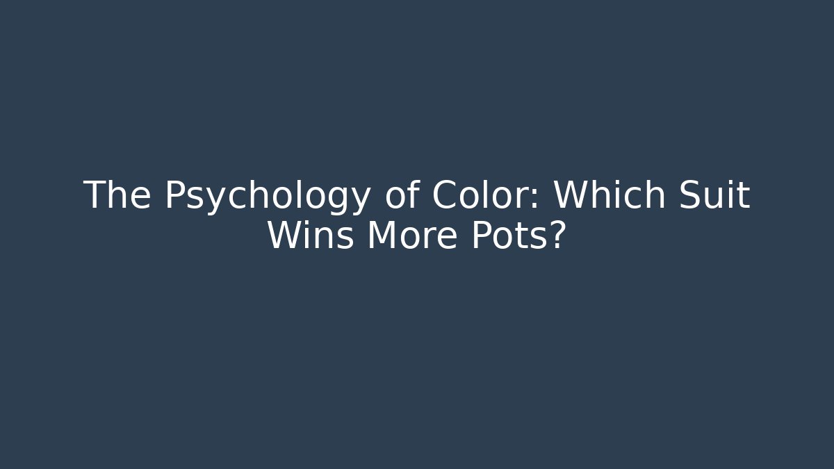 The Psychology of Color: Which Suit Wins More Pots?