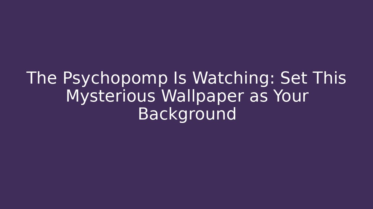 The Psychopomp Is Watching: Set This Mysterious Wallpaper as Your Background